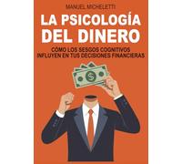 LA PSICOLOGÍA DEL DINERO: Cómo los sesgos cognitivos influyen en tus decisiones financieras