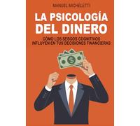 LA PSICOLOGÍA DEL DINERO: Cómo los sesgos cognitivos influyen en tus decisiones financieras