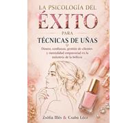 La Psicología del Éxito para Técnicas de Uñas: Dinero, confianza, gestión de clientes y mentalidad empresarial en la industria de la belleza