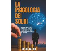 LA PSICOLOGIA DEL SOLDI: Impara a Gestire il Denaro, Creare Rendite Passive e Cambiare Mentalità in Fretta. (Libro sulla psicologia dei soldi)