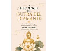 La psicologia del Sutra del Diamante: Come il Buddha ti insegna a coltivare la saggezza interiore