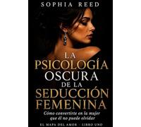 La psicología oscura de la seducción femenina: Cómo convertirte en la mujer que él no puede olvidar (El mapa del amor)