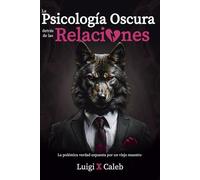 La Psicología Oscura detrás de las Relaciones: La polémica verdad expuesta por un viejo maestro (Spanish Edition): Amor, relaciones de pareja, ... (Libros de sabiduría para hombres en español)