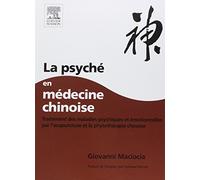 La Psyché en médecine chinoise: Traitement des maladies psychiques et émotionnelles par l'acupuncture et la phytothérapie chinoise