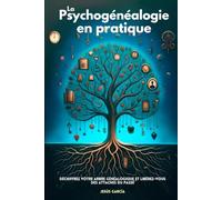 La Psychogénéalogie En Pratique: Déchiffrez Votre Arbre Généalogique Et Libérez-Vous Des Attaches Du Passé (constellation familiale, psychogenealogie et transgenerationnel)