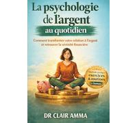 La Psychologie de l'argent au quotidien: Comment transformer votre relation à l'argent et retrouver la sérénité financière (Retrouver sa liberté intérieure)