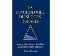 La psychologie du succès durable: Mental, discipline et équilibre pour réussir sans s’épuiser