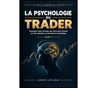 La Psychologie du Trader: Pourquoi votre cerveau est votre pire ennemi sur les marchés et comment le neutraliser (Les Petits Cahiers du Trading)