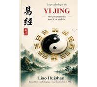 La psychologie du Yi Jing: 64 leçons ancestrales pour la vie moderne Affrontez l’incertitude, prenez de meilleures décisions et retrouvez votre ... : une série de découverte spirituelle de soi)