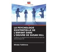 La Psychologie Existentielle de l'Enfant Dans l'Oeuvre de Susan Hill: L'enfance, la résilience et la recherche de sens dans les récits de Susan Hill