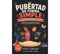 La Pubertad De Forma Simple: 101+ preguntas que los niños y adolescentes no hacen pero necesitan saber (9-15 años): Una guía práctica para ayudar a ... a hablar sobre el crecimiento y los cambios