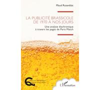 La publicité brassicole de 1970 à nos jours: Une analyse diachronique à travers les pages de Paris Match (Questions Alimentaires Et Gastronomiques)