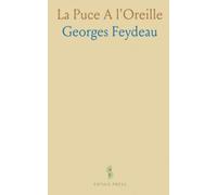 La Puce A l'Oreille: Pièce en Trois Actes, Avec la Mise en Scène Complète Et Conforme à la Représentation