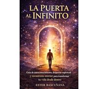 La Puerta al infinito: Guía de autoconocimiento, despertar espiritual y reconexión interior para transformar tu vida desde dentro