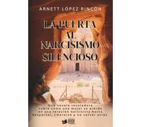 La Puerta al Narcisismo Silencioso: Una novela reveladora sobre cómo una mujer se pierde en una relación narcisista hasta despertar, liberarse y no volver atrás.