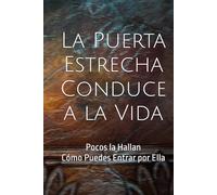 La Puerta Estrecha que Conduce a la Vida: Cuán Pocos la Hallan - Cómo Puedes Entrar por Ella