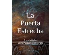 La Puerta Estrecha que Conduce a la Vida: Cuán Pocos la Hallan - Cómo Puedes Entrar por Ella