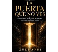 La Puerta que No Ves: Cómo despertar tu conciencia, vaciar el vaso y vivir con más libertad interior