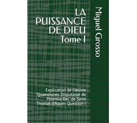 LA PUISSANCE DE DIEU Tome I: Explication de l'œuvre "Quaestiones Disputatae de Potentia Dei" de Saint Thomas d'Aquin: Question I (La Sagesse thomiste : Réflexions sur la Puissance de Dieu)