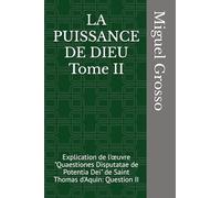 LA PUISSANCE DE DIEU Tome II: Explication de l'œuvre "Quaestiones Disputatae de Potentia Dei" de Saint Thomas d'Aquin: Question II: Explication de ... : Réflexions sur la Puissance de Dieu)