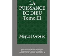 LA PUISSANCE DE DIEU Tome III: Explication de l'œuvre "Quaestiones Disputatae de Potentia Dei" de Saint Thomas d'Aquin: Question III (Articles I - ... : Réflexions sur la Puissance de Dieu)