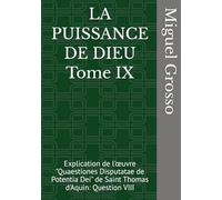 LA PUISSANCE DE DIEU Tome IX: Explication de l'œuvre "Quaestiones Disputatae de Potentia Dei" de Saint Thomas d'Aquin: Question VIII (La Sagesse thomiste : Réflexions sur la Puissance de Dieu)