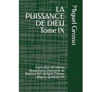 LA PUISSANCE DE DIEU Tome IX: Explication de l'œuvre "Quaestiones Disputatae de Potentia Dei" de Saint Thomas d'Aquin: Question VIII (La Sagesse thomiste : Réflexions sur la Puissance de Dieu)