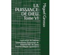 LA PUISSANCE DE DIEU Tome VI: Explication de l'œuvre "Quaestiones Disputatae de Potentia Dei" de Saint Thomas d'Aquin: Question V (La Sagesse thomiste : Réflexions sur la Puissance de Dieu)