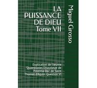 LA PUISSANCE DE DIEU Tome VII: Explication de l'œuvre "Quaestiones Disputatae de Potentia Dei" de Saint Thomas d'Aquin: Question VI (La Sagesse thomiste : Réflexions sur la Puissance de Dieu)