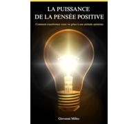 LA PUISSANCE DE LA PENSÉE POSITIVE: Comment transformer votre vie grâce à une attitude optimiste