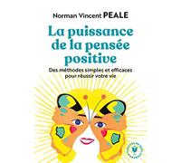 La Puissance de la Pensée Positive. Des Méthodes Simples Et Efficaces Pour Réussir Votre Vie. 31564 (Bien-Être - Psy)