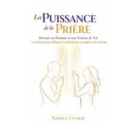 La Puissance de la Prière: Devenir un Homme et une Femme de Foi ; La clé divine pour débloquer vos bénédictions, accomplir votre destinée