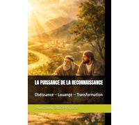 LA PUISSANCE DE LA RECONNAISSANCE: Obéissance - Louange - Transformation