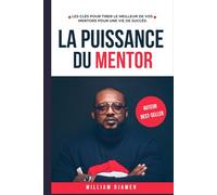 LA PUISSANCE DU MENTOR: Les clés pour tirer le meilleur de vos mentors pour une vie de succès. (BUSINESS)