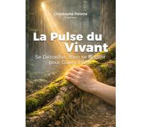 LA PULSE DU VIVANT: Se Détoxifier, Bien se nourrir pour Guérir Enfin.