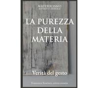 LA PUREZZA DELLA MATERIA: Verità del gesto (Biblioteca del Matericismo)