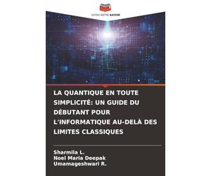 LA QUANTIQUE EN TOUTE SIMPLICITÉ: UN GUIDE DU DÉBUTANT POUR L'INFORMATIQUE AU-DELÀ DES LIMITES CLASSIQUES