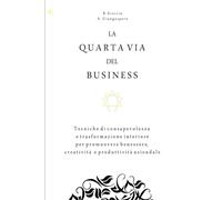 La Quarta Via del Business: Tecniche di consapevolezza e trasformazione interiore per promuovere creatività e produttività aziendale