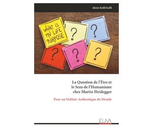 La Question de l’Être et le Sens de l’Humanisme chez Martin Heidegger: Pour un Habiter Authentique du Monde