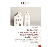 La Question Environnementale en faveur de la Qualité Architecturale: De¿mocratisation de l'usage des ressources bio-sourcés et procédés soutenables pour notre planète