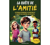 La Quête de l'Amitié: Roman jeunesse d'aventure et d'amitie | Une histoire inspirante de courage et de valeurs pour enfants de 8 a 12 ans (CE2, CM1, CM2, college)