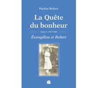 La Quête du bonheur - Tome III - 1937-1960 - Évangéline et Robert: Tome 3, Evangéline et Robert - 1937-1960