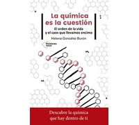 La química es la cuestión: El orden de la vida y el caos que llevamos encima