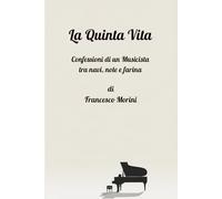 LA QUINTA VITA: Confessioni di un Musicista tra navi, note e farina