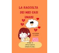 La raccolta dei Miei Casi Umani: contiene un alto livello di disagio e di malessere!: Perché riderci sopra è il primo passo per non cascarci più, o almeno per fare un brindisi con le amiche!
