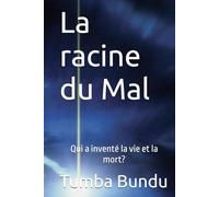 La racine du Mal: Qui a inventé la vie et la mort ?