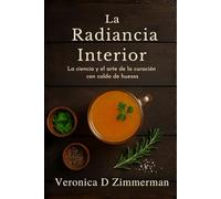 La Radiancia Interior: La ciencia y el arte de la curación con caldo de huesos