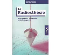 La Radiesthésie - Maîtrisez l'art du pendule et de la baguette - ABC