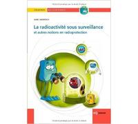 La radioactivité sous surveillance : Et autres notions en radioprotection de Marc Ammerich,Thomas Haessig (Illustrations),Hervé Bernard (Préface) ( 5 avril 2013 )