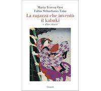 La ragazza che inventò il kabuki e altre storie (Saggi)